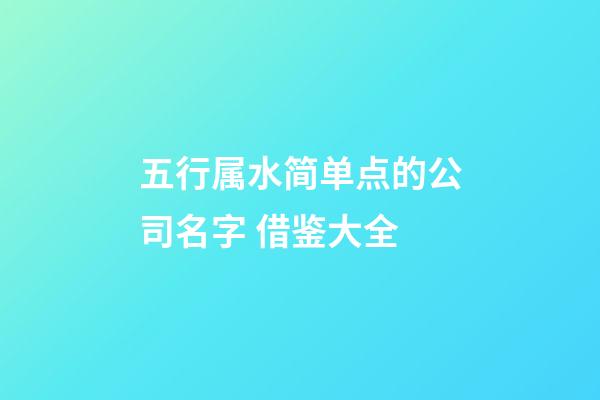 五行属水简单点的公司名字 借鉴大全-第1张-公司起名-玄机派